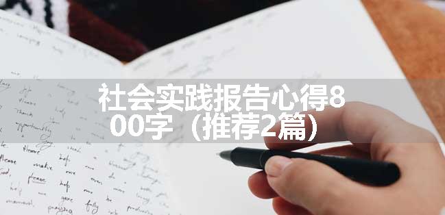 社会实践报告心得800字（推荐2篇）