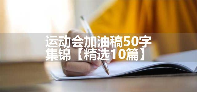 运动会加油稿50字集锦【精选10篇】