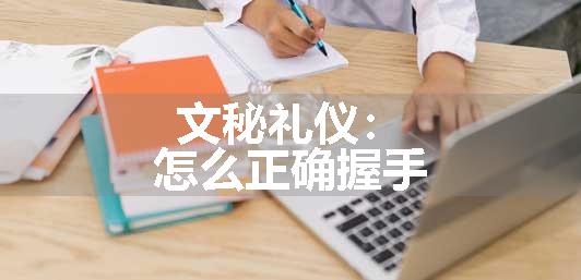 文秘礼仪：怎么正确握手