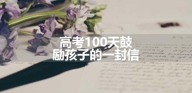 高考100天鼓励孩子的一封信