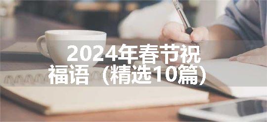 2024年春节祝福语（精选10篇）