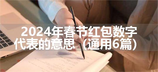 2024年春节红包数字代表的意思（通用6篇）