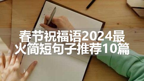 春节祝福语2024最火简短句子推荐10篇