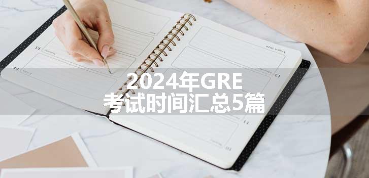 2024年GRE考试时间汇总5篇