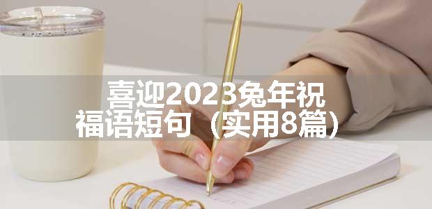 喜迎2023兔年祝福语短句（实用8篇）