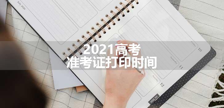 2021高考准考证打印时间