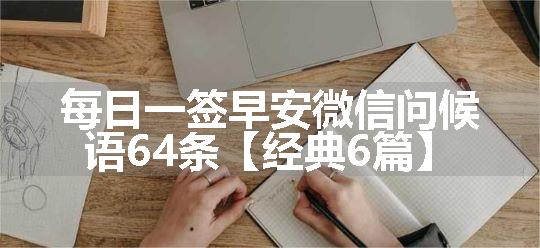 每日一签早安微信问候语64条【经典6篇】