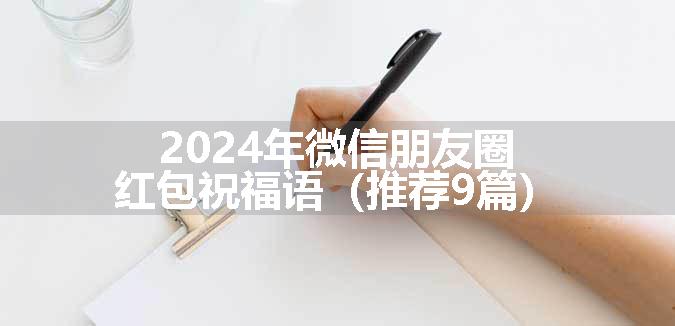 2024年微信朋友圈红包祝福语（推荐9篇）