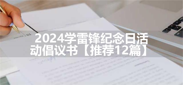 2024学雷锋纪念日活动倡议书【推荐12篇】