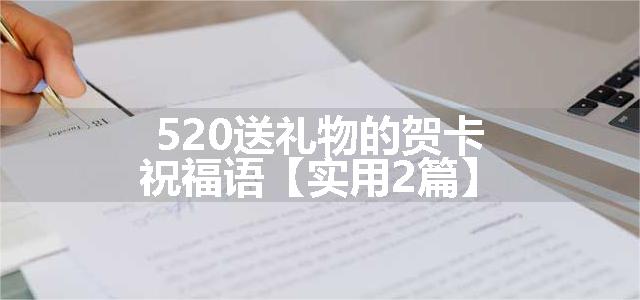 520送礼物的贺卡祝福语【实用2篇】