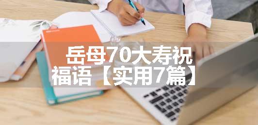 岳母70大寿祝福语【实用7篇】