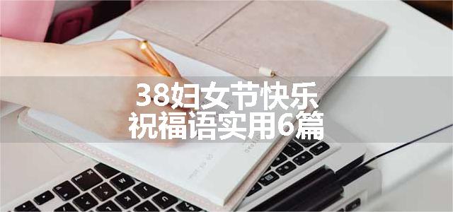 38妇女节快乐祝福语实用6篇