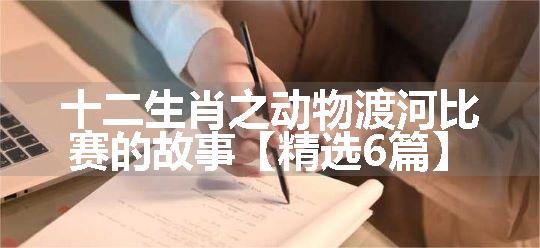 十二生肖之动物渡河比赛的故事【精选6篇】