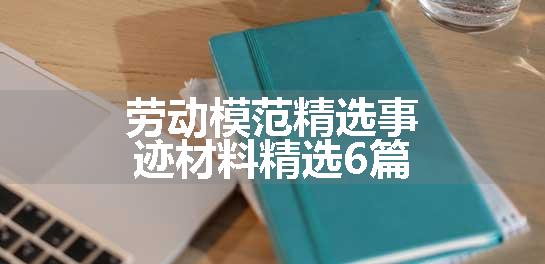 劳动模范精选事迹材料精选6篇