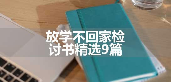 放学不回家检讨书精选9篇