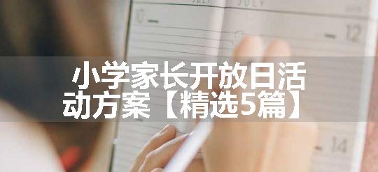 小学家长开放日活动方案【精选5篇】