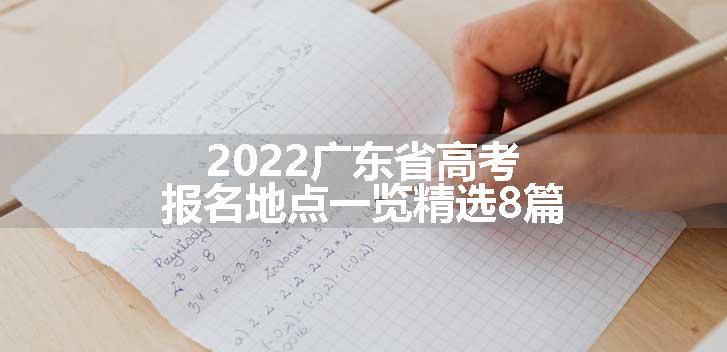 2022广东省高考报名地点一览精选8篇