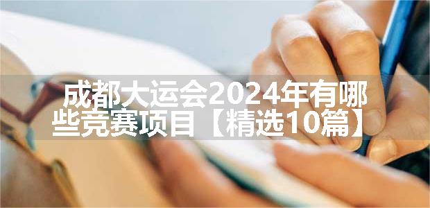 成都大运会2024年有哪些竞赛项目【精选10篇】