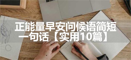 正能量早安问候语简短一句话【实用10篇】