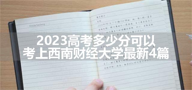 2023高考多少分可以考上西南财经大学最新4篇