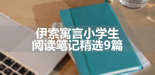 伊索寓言小学生阅读笔记精选9篇