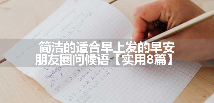 简洁的适合早上发的早安朋友圈问候语【实用8篇】