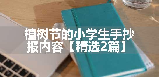 植树节的小学生手抄报内容【精选2篇】