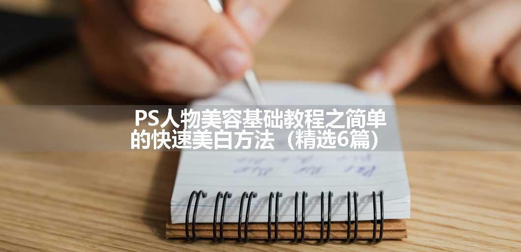 PS人物美容基础教程之简单的快速美白方法（精选6篇）