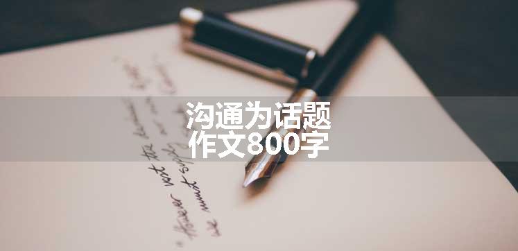 沟通为话题作文800字