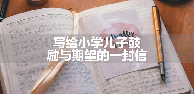 写给小学儿子鼓励与期望的一封信