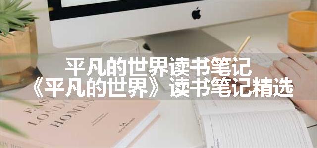 平凡的世界读书笔记 《平凡的世界》读书笔记精选