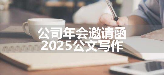 公司年会邀请函2025公文写作