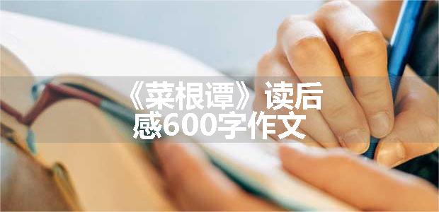 《菜根谭》读后感600字作文