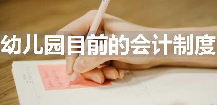 幼儿园目前的会计制度