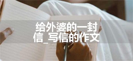 给外婆的一封信_写信的作文