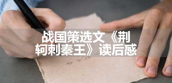 战国策选文《荆轲刺秦王》读后感