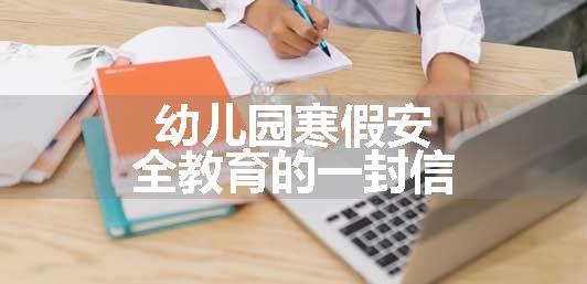 幼儿园寒假安全教育的一封信