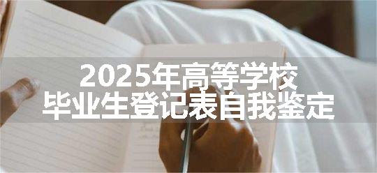2025年高等学校毕业生登记表自我鉴定