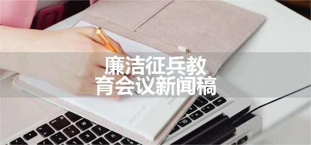 廉洁征兵教育会议新闻稿
