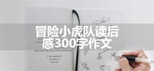 冒险小虎队读后感300字作文