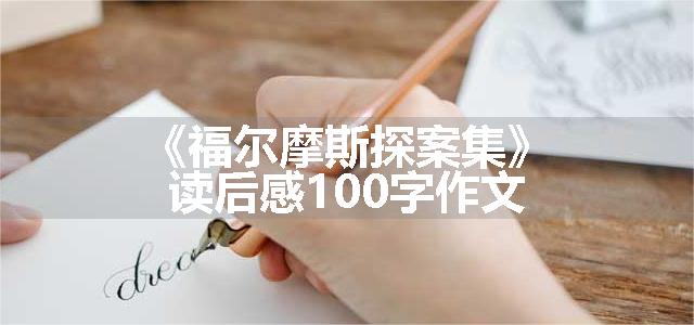 《福尔摩斯探案集》读后感100字作文