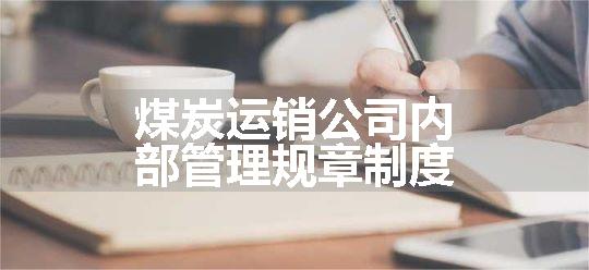 煤炭运销公司内部管理规章制度