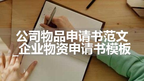 公司物品申请书范文_企业物资申请书模板