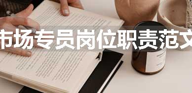 市场专员岗位职责范文
