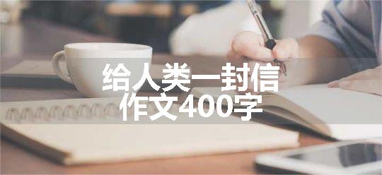 给人类一封信作文400字