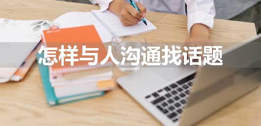 怎样与人沟通找话题